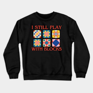 I Still Play With Blocks Quilt Funny Quilting Crewneck Sweatshirt